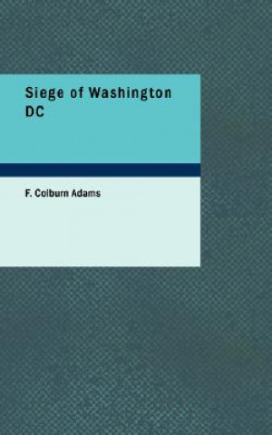 Book Siege of Washington DC F Colburn Adams