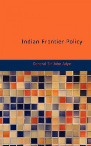 Könyv Indian Frontier Policy General John Adye