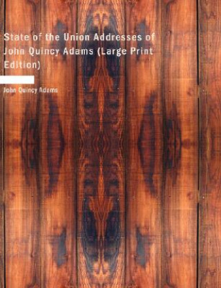 Livre State of the Union Addresses of John Quincy Adams John Quincy Adams