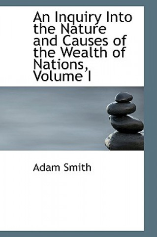 Kniha Inquiry Into the Nature and Causes of the Wealth of Nations, Volume I Adam Smith