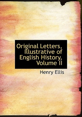 Kniha Original Letters, Illustrative of English History, Volume II Ellis