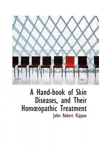 Kniha Hand-Book of Skin Diseases, and Their Homa"opathic Treatment John Robert Kippax