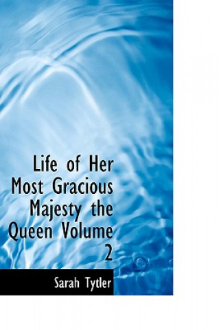 Kniha Life of Her Most Gracious Majesty the Queen Volume 2 Sarah Tytler