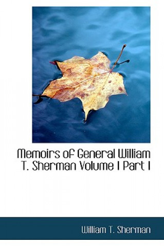 Könyv Memoirs of General William T. Sherman Volume I Part I William Tecumseh Sherman