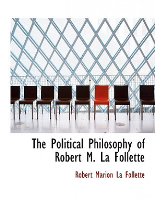 Knjiga Political Philosophy of Robert M. La Follette Robert Marion La Follette