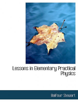 Książka Lessons in Elementary Practical Physics Balfour Stewart