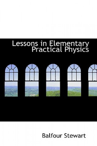 Kniha Lessons in Elementary Practical Physics Balfour Stewart