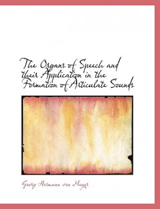 Книга Organs of Speech and Their Application in the Formation of Articulate Sounds Georg Hermann Von Meyer