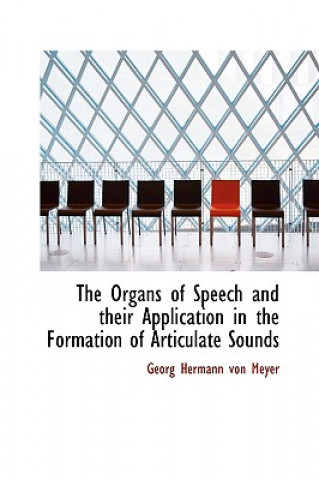 Kniha Organs of Speech and Their Application in the Formation of Articulate Sounds Georg Hermann Von Meyer
