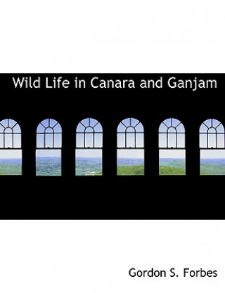 Könyv Wild Life in Canara and Ganjam Gordon S Forbes