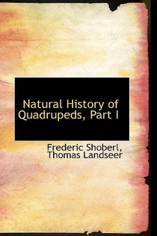 Kniha Natural History of Quadrupeds, Part I Thomas Landseer Frederic Shoberl