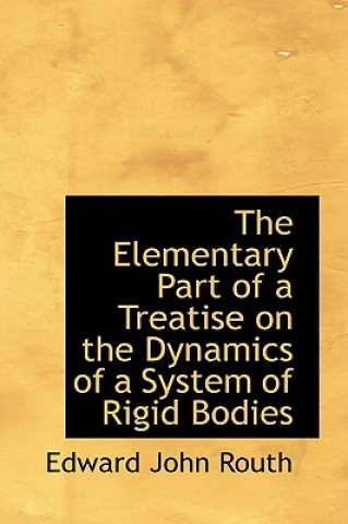 Kniha Elementary Part of a Treatise on the Dynamics of a System of Rigid Bodies Edward John Routh