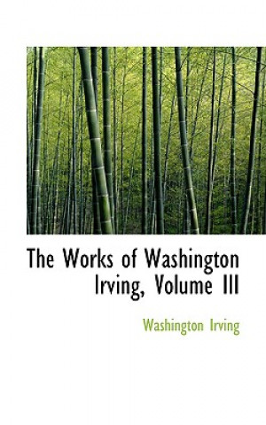 Книга Works of Washington Irving, Volume III Washington Irving