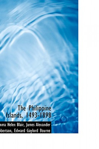 Kniha Philippine Islands, 1493-1898 James Alexander Robertson Helen Blair