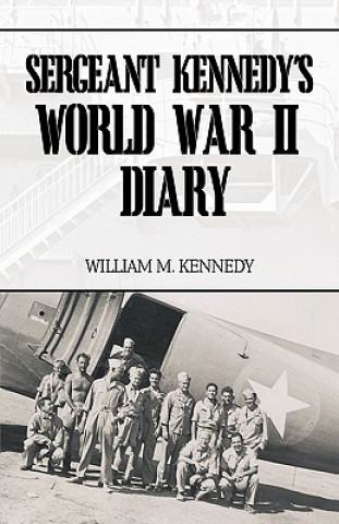 Könyv Sergeant Kennedy's World War II Diary William M. Kennedy