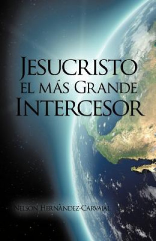 Kniha Jesucristo El Mas Grande Intercesor Nelson Hernandez-Carvajal