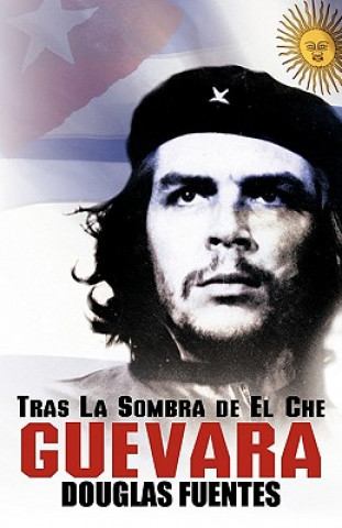 Książka Tras La Sombra de El Che Guevara Fuentes Douglas Fuentes