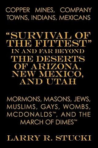 Knjiga Copper Mines, Company Towns, Indians, Mexicans, Mormons, Masons, Jews, Muslims, Gays, Wombs, McDonalds, and the March of Dimes: Survival of the Fittes Larry R. Stucki