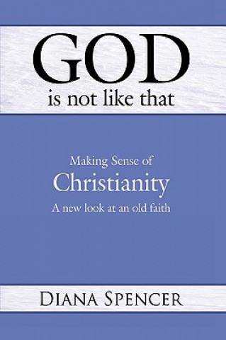 Carte God is Not Like That - Making Sense of Christianity Diana Spencer