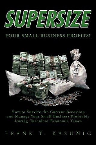 Carte Supersize Your Small Business Profits! Frank T. Kasunic