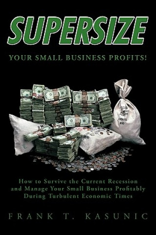 Kniha Supersize Your Small Business Profits! Frank T. Kasunic