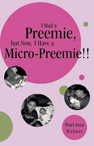 Knjiga I Had a Preemie, But Now, I Have a Micro-Preemie!! Traci Anne Holmes