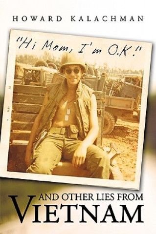Könyv "Hi Mom, I'm O.K." and Other Lies From Vietnam Howard Kalachman