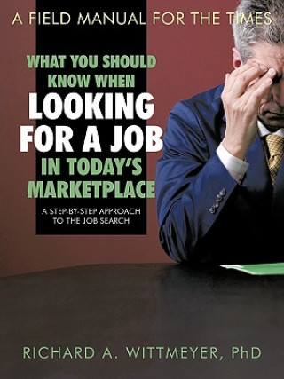 Kniha What You Should Know When Looking for a Job in Today's Marketplace PhD Richard A. Wittmeyer