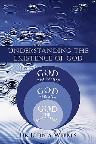 Book Understanding The Existence of God Dr John S .Weekes