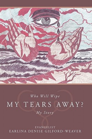 Könyv Who Will Wipe My Tears Away? Evangelist Earlina Denise Gilford-Weaver