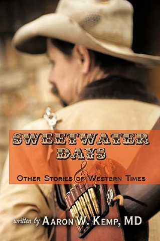 Könyv Sweetwater Days and Other Stories of Western Times MD Aaron W. Kemp