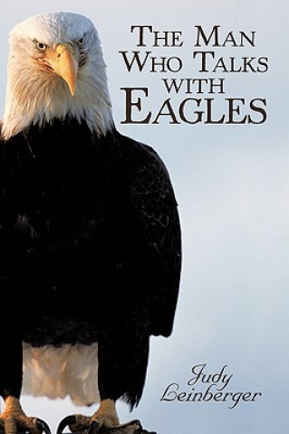Книга Man Who Talks with Eagles Judy Leinberger