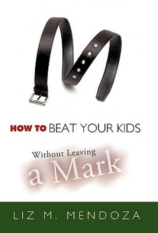 Kniha How to Beat Your Kids without Leaving a Mark Liz M. Mendoza