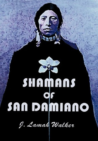 Knjiga Shamans of San Damiano J. Lamah Walker