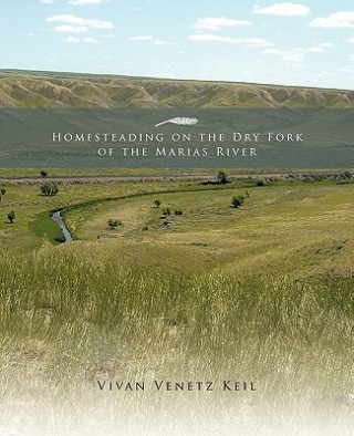 Книга Homesteading on the Dry Fork of the Marias River Vivan Venetz Keil