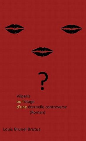 Könyv Vilparis Ou L'Otage D'Une Eternelle Controverse Louis Brunel Brutus