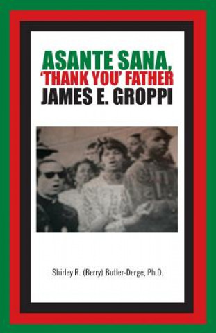 Kniha Asante Sana, 'Thank You' Father James E. Groppi Ph.D. Shirley R. (Berry) Butler-Derge