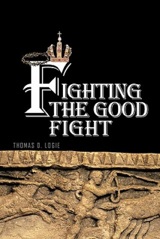 Kniha Fighting the Good Fight Thomas D. Logie