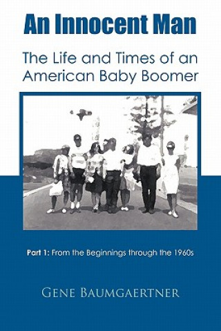 Könyv Innocent Man The Life and Times of an American Baby Boomer Gene Baumgaertner