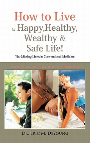 Kniha How to Live a Happy, Healthy, Wealthy & Safe Life! Dr. Eric M. DeYoung