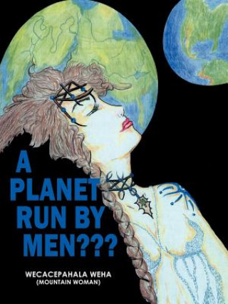 Kniha Planet Run by Men??? WECACEPAHALA WEHA (MOUNTAIN WOMAN)