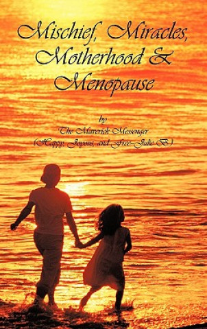 Kniha Mischief, Miracles, Motherhood, & Menopause The Maverick Messenger