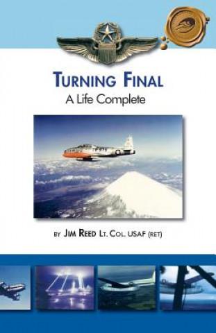 Kniha Turning Final, A Life Complete Jim Reed Lt. Col. USAF (ret)