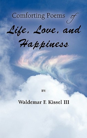 Kniha Comforting Poems of Life, Love, and Happiness Waldemar F. Kissel III