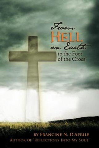 Libro From Hell on Earth to the Foot of the Cross Francine N. D'Aprile