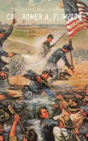 Книга Civil War Journals of Col. Homer A. Plimpton 1861 - 1865 John L. Dodson