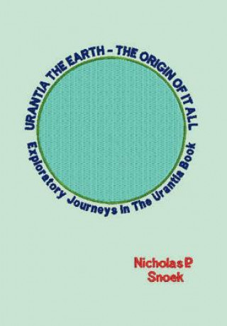 Könyv Urantia the Earth-the Origin of it All Nicholas P. Snoek