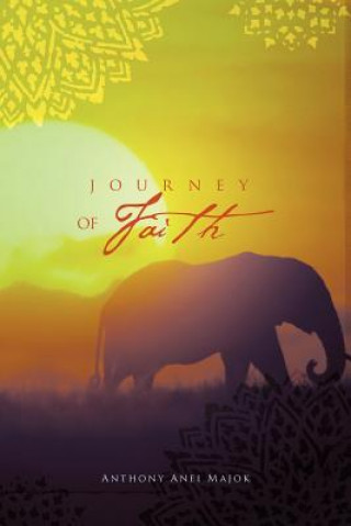 Könyv Journey of Faith Anthony Anei Majok