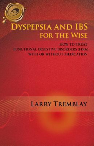 Kniha Dyspepsia and IBS for the Wise Larry Tremblay