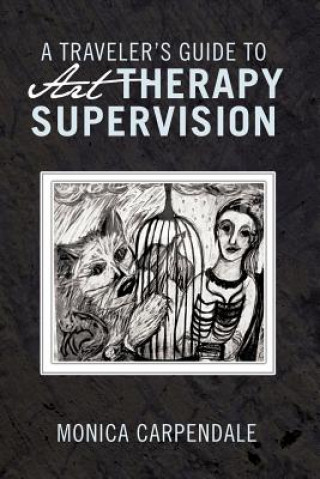 Livre TRAVELER's GUIDE TO Art THERAPY SUPERVISION MONICA CARPENDALE